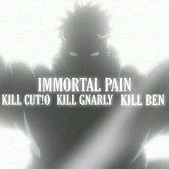IMMORTAL PAIN FT KILL CUT!O X KILL BEN