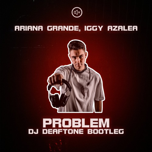 Problem (DJ Deaftone Bootleg) [PITCHED] (FREE DOWNLOAD)
