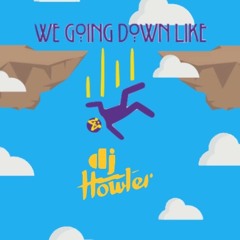 We going down like DJ HOWLER