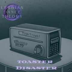 Lesbian Dance Theory - Toaster Disaster