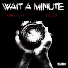 Wait A Minute (feat. 18 JUS)