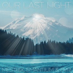 ◀Evr! x Mestrix x Emantium▶ - Our Last Light