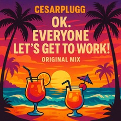 Cesarplugg - Ok. Everyone Let's Get To Work! (Original Mix)