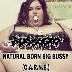 NATURAL BORN BIG BUSSY (C.A.R.N.E.)