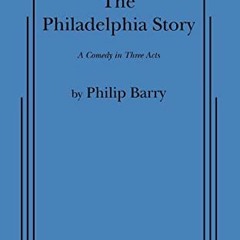 [Access] PDF EBOOK EPUB KINDLE The Philadelphia Story: A Comedy in Three Acts by  Philip Barry 📜