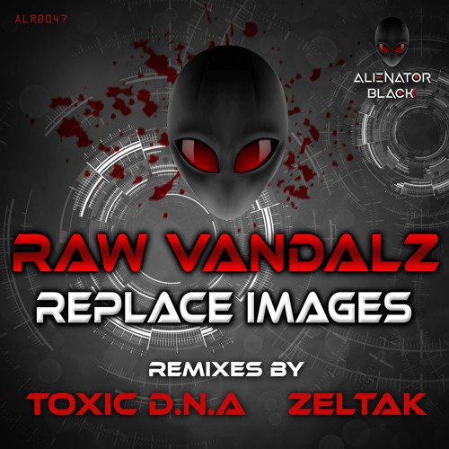 Raw Vandalz - Replace Images (Toxic D.N.A Remix)