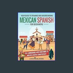 PDF ❤ Mexican Spanish for Beginners: Your Guide to Speaking and Understanding the Language and Cul