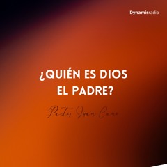 ¿Quién es Dios el Padre? - Pastor Juan Cano