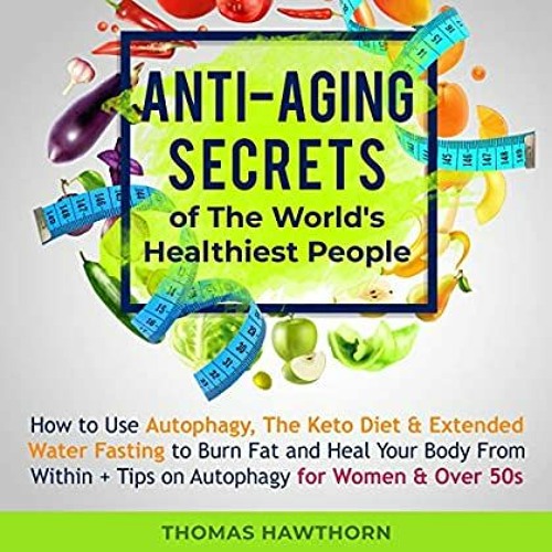 [DOWNLOAD] ⚡️ PDF Anti-Aging Secrets of the World's Healthiest People How to Use Autophagy  the