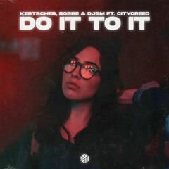 KERTSCHER, Robbe & DJSM - Do It To It (ft. Citycreed)