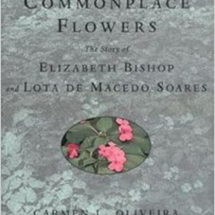 [ACCESS] EBOOK 📰 Rare and Commonplace Flowers: The Story of Elizabeth Bishop and Lot