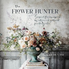 READ⚡️DOWNLOAD❤️ The Flower Hunter Seasonal flowers inspired by nature and gathered from the
