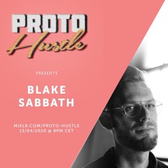 Proto Hustle Presents: Blake Sabbath 13-04-2020