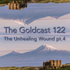 The Goldcast 122 (Apr 25, 2025) The Unhealing Wound pt.4