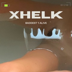 XHELK - BADDEST 1 ALIVE