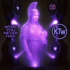 KTW - WHAT YOU NEVER HAD