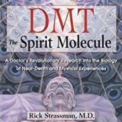Read* PDF DMT: The Spirit Molecule: A Doctor's Revolutionary Research into the Biology of Near-Death