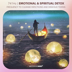 741Hz 》Emotional & Spiritual Detox 》Frequency to Cleanse Infections and Dissolve Toxins