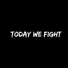 Today we fight