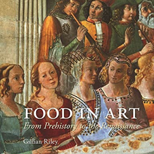 [FREE] EPUB 📗 Food in Art: From Prehistory to the Renaissance by  Gillian Riley EBOO