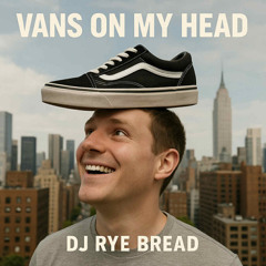 Vans On My Head Dj Rye Bread