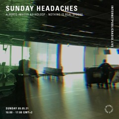 Sunday Headaches | Alberto invites Astroloop - Nothing is Real special [Internet Public Radio]