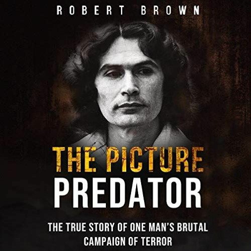 READ [EBOOK EPUB KINDLE PDF] The Picture Predator: The True Story of One Man's Brutal