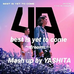 Gryffin X Kyle Reynolds - Best Is Yet To Come - Dreams - Mashup by YASHITA