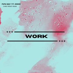 Pupa Nas T Ft. Denise - Work (Chris Frenzy Remix)