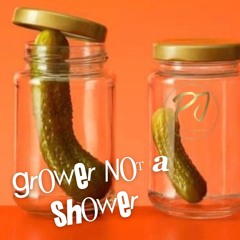 Grower Not A Shower