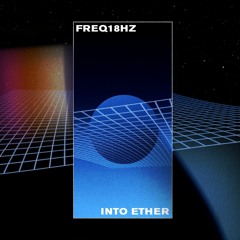 Freq18Hz - Into Ether (YOUTH 83 Edition)