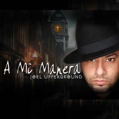 A MI MANERA By JOEL UPPERGROUND