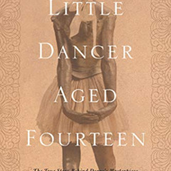 Read EBOOK 🖍️ Little Dancer Aged Fourteen: The True Story Behind Degas's Masterpiece