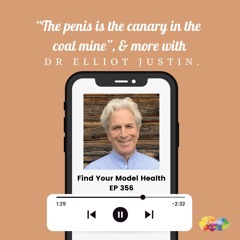 #356 "The penis is the canary in the coal mine", & more with Dr Elliot Justin.