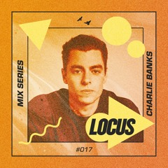 🔺 LOCUS Mix Series #017 - Charlie Banks