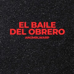 EL BAILE DEL OBRERO - ANOMIK.WARP