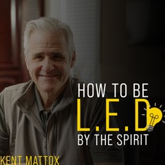 How To Be L.E.D By The Spirit | Kent Mattox | 4-11-2021
