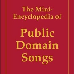 Download⚡️(PDF)❤️ The Mini-Encyclopedia of Public Domain Songs, 1998 Online Book