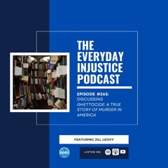 Everyday Injustice Podcast Episode 265: Author Jill Leovy Discusses Ghettoside