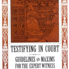 Access KINDLE 💕 Testifying in Court: Guidelines and Maxims for the Expert Witness by