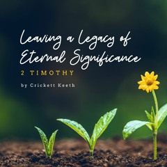 Heart to Heart Women's Bible Study – Leaving a Legacy of Eternal Significance: 2 Timothy