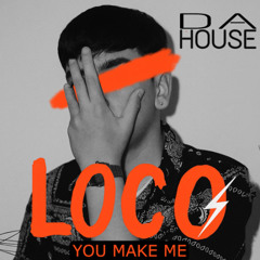 You make me loco By(DaHouse)