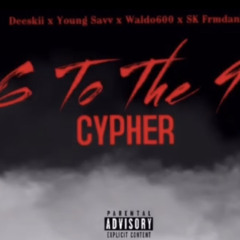 6 To The 9 CYPHER - Deeskii x Young Savv x Waldo600 x SK Frmdanine