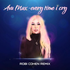 Ava Max - EveryTime I Cry (Robi CoheN Remix)