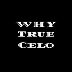 WHY? - True Celo