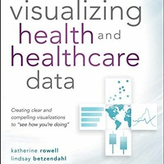 Get EBOOK EPUB KINDLE PDF Visualizing Health and Healthcare Data: Creating Clear and