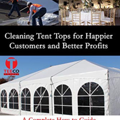 [ACCESS] KINDLE 💘 Cleaning Tent Tops for Happier Customers and Better Profits: A Com