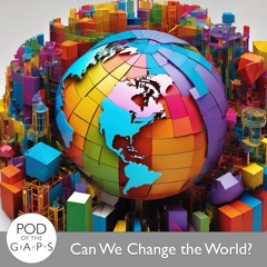 Episode 75 - Can We Change the World?