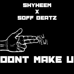 Dont Make U (Papi Lo X Blayzz X Nvsty) (prod. By Shyheem X Soff Beatz)