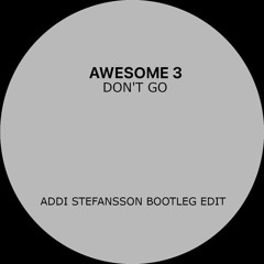 Awesome 3 - Don't Go (Addi Stefansson Bootleg Edit)[FREE DOWNLOAD]